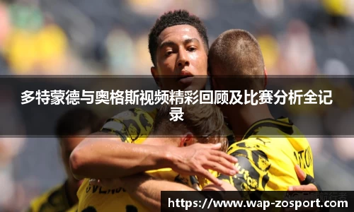 多特蒙德与奥格斯视频精彩回顾及比赛分析全记录