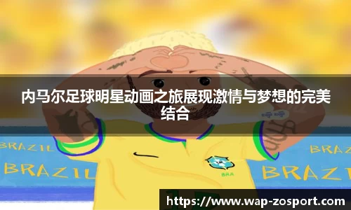 内马尔足球明星动画之旅展现激情与梦想的完美结合